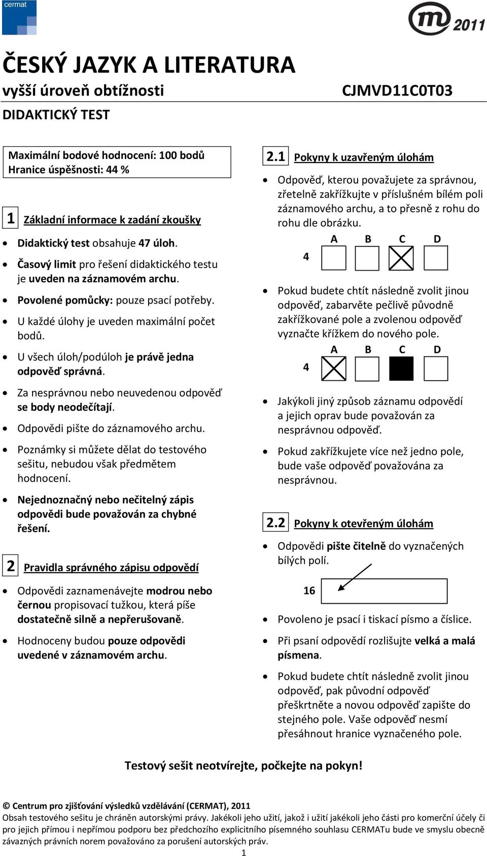 U všech úloh/podúloh je právě jedna odpověď správná. Za nesprávnou nebo neuvedenou odpověď se body neodečítají. Odpovědi pište do záznamového archu.