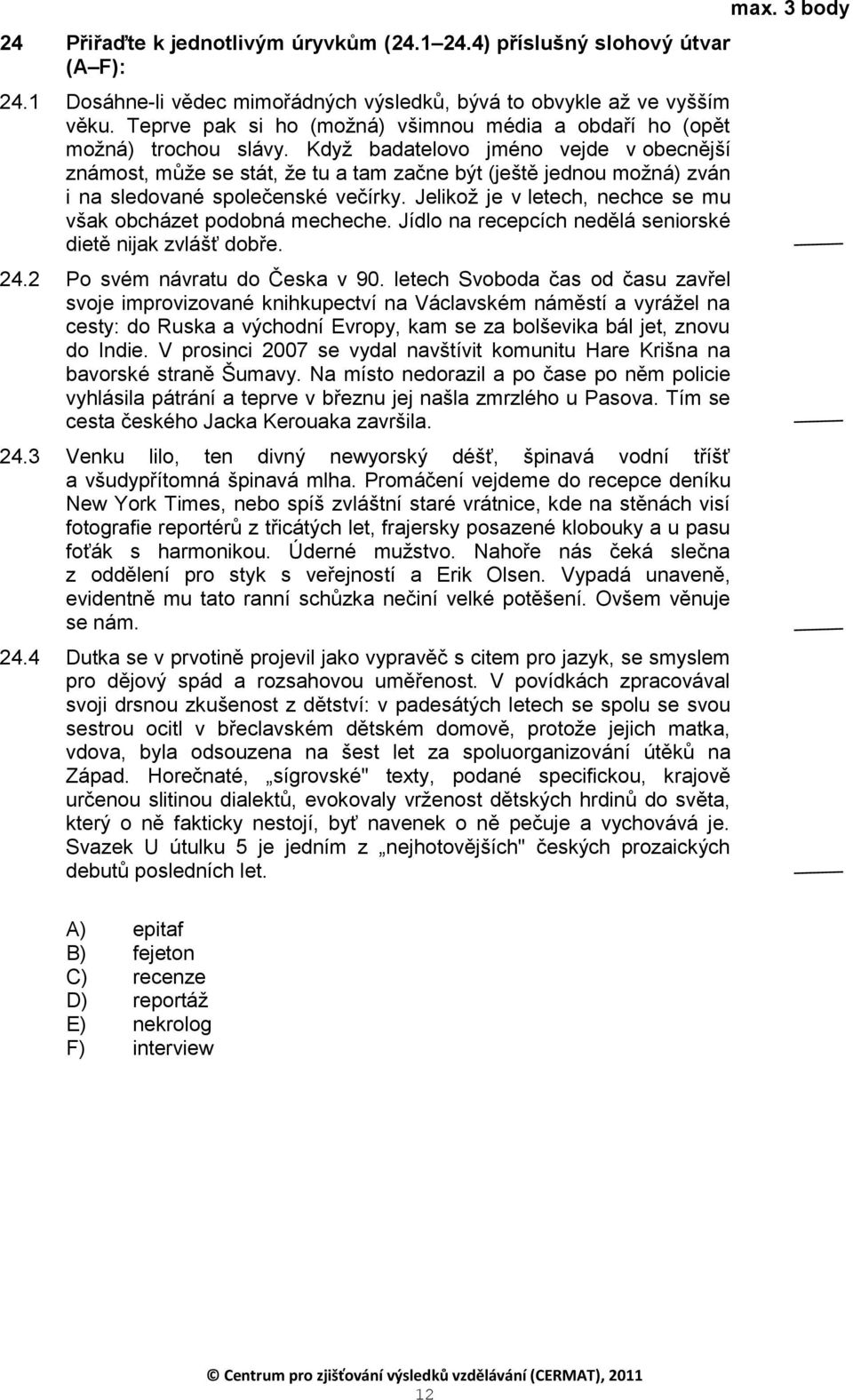 Kdyţ badatelovo jméno vejde v obecnější známost, můţe se stát, ţe tu a tam začne být (ještě jednou moţná) zván i na sledované společenské večírky.