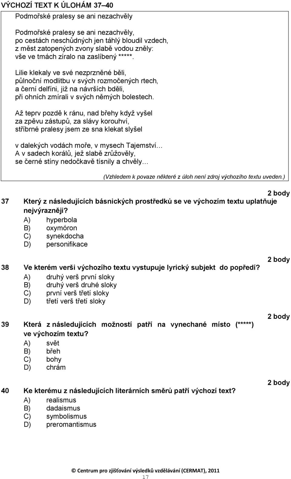 Aţ teprv pozdě k ránu, nad břehy kdyţ vyšel za zpěvu zástupů, za slávy korouhví, stříbrné pralesy jsem ze sna klekat slyšel v dalekých vodách moře, v mysech Tajemství A v sadech korálů, jeţ slabě