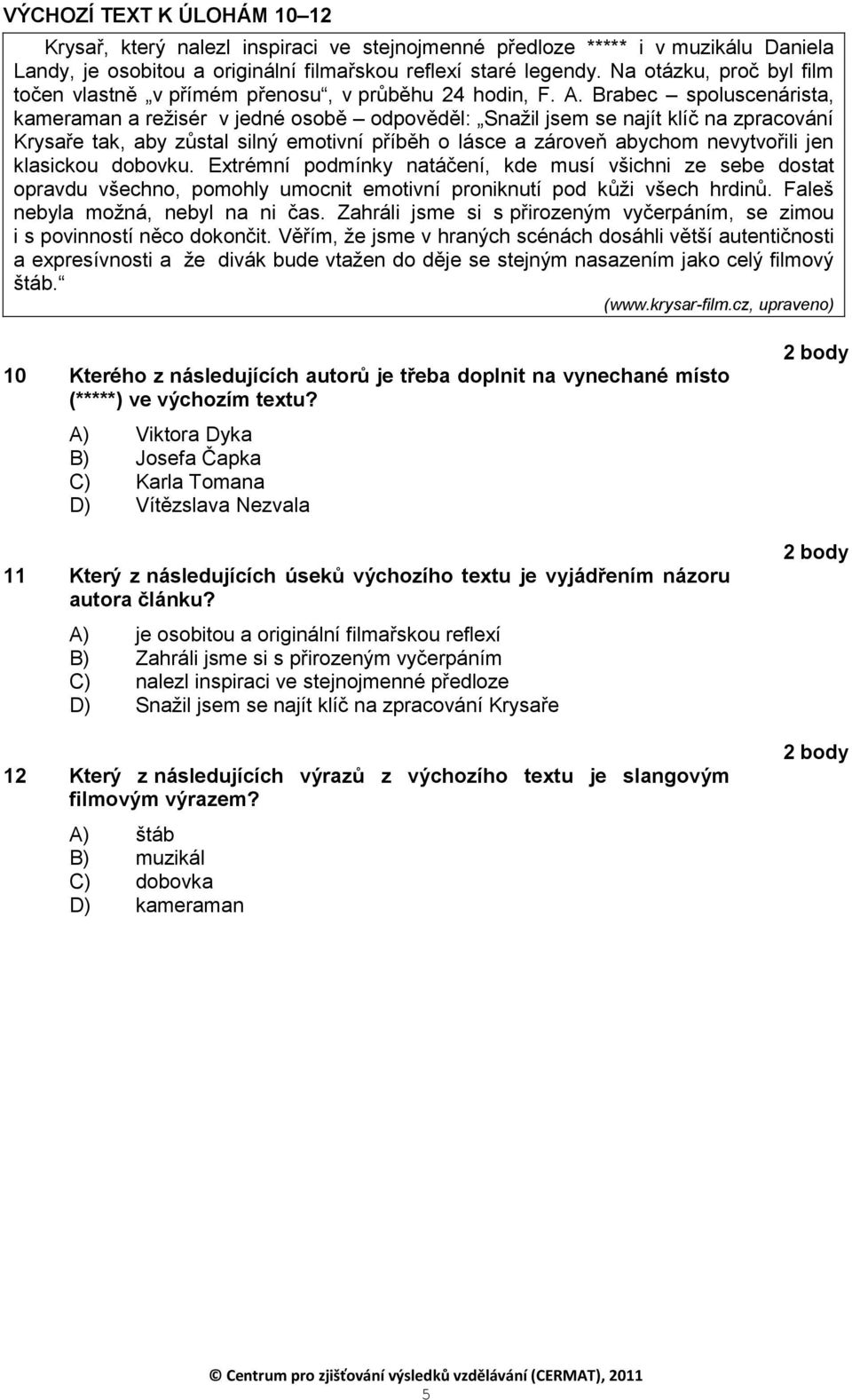 Brabec spoluscenárista, kameraman a reţisér v jedné osobě odpověděl: Snaţil jsem se najít klíč na zpracování Krysaře tak, aby zůstal silný emotivní příběh o lásce a zároveň abychom nevytvořili jen