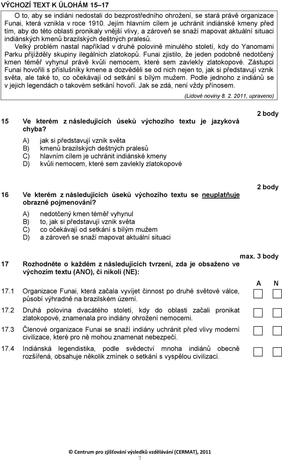 Velký problém nastal například v druhé polovině minulého století, kdy do Yanomami Parku přijíţděly skupiny ilegálních zlatokopů.