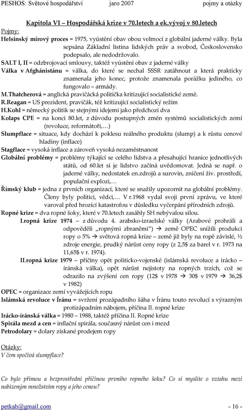 SALT I, II = odzbrojovací smlouvy, taktéž vyústění obav z jaderné války Válka v Afghánistánu = válka, do které se nechal SSSR zatáhnout a která prakticky znamenala jeho konec, protože znamenala