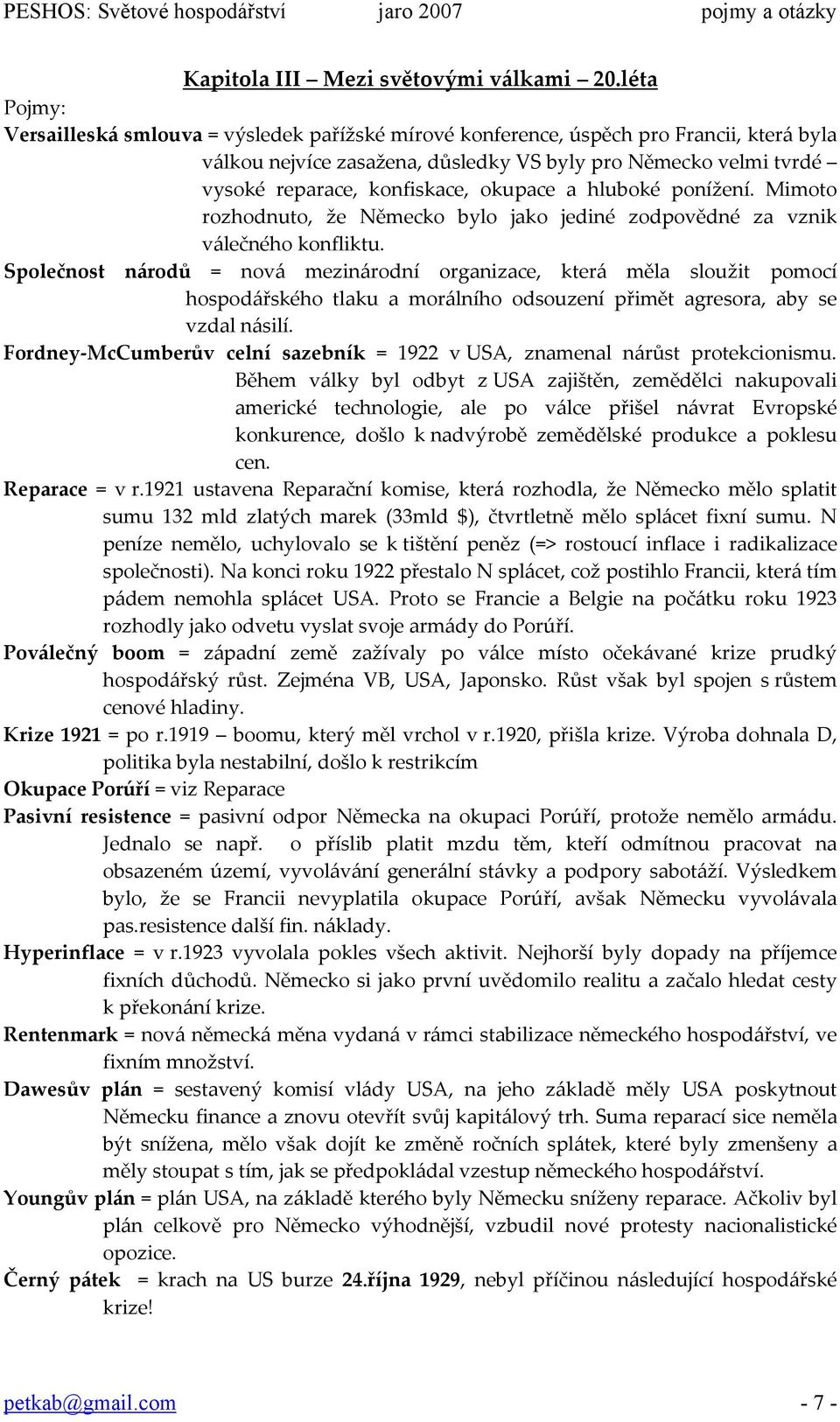 okupace a hluboké ponížení. Mimoto rozhodnuto, že Německo bylo jako jediné zodpovědné za vznik válečného konfliktu.