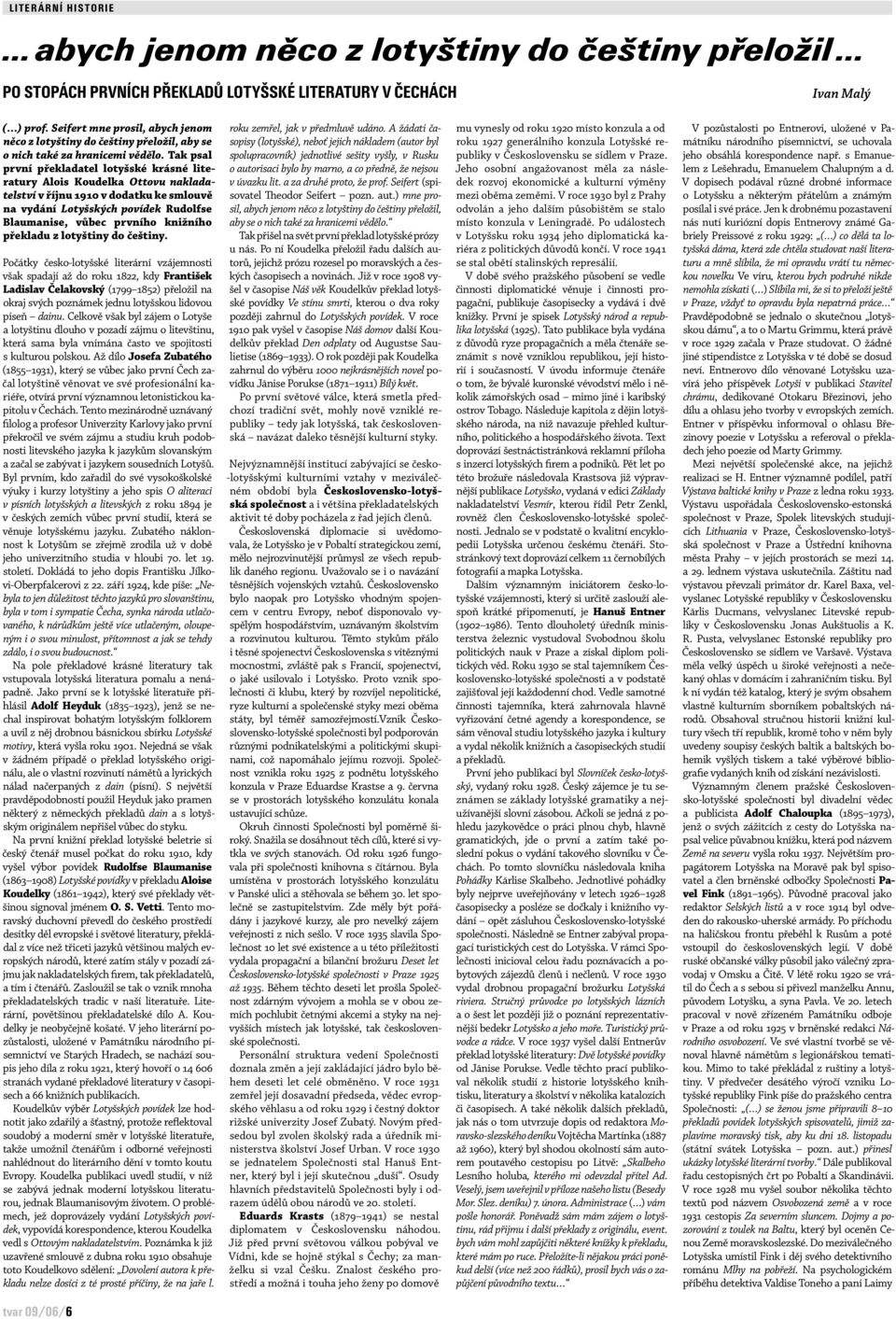 Tak psal první překladatel lotyšské krásné literatury Alois Koudelka Ottovu nakladatelství v říjnu 1910 v dodatku ke smlouvě na vydání Lotyšských povídek Rudolfse Blaumanise, vůbec prvního knižního