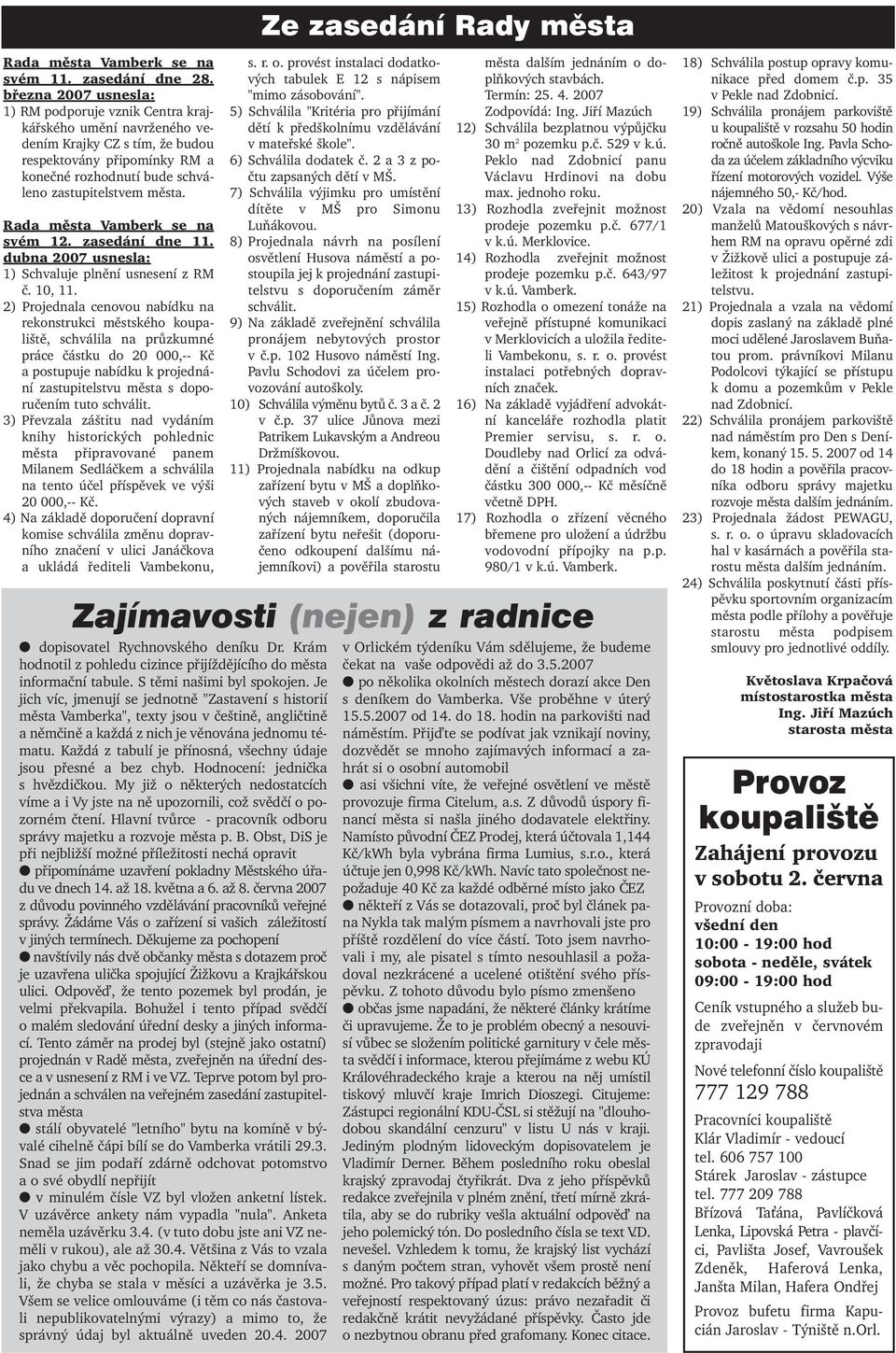 Rada města Vamberk se na svém 12. zasedání dne 11. dubna 2007 usnesla: 1) Schvaluje plnění usnesení z RM č. 10, 11.