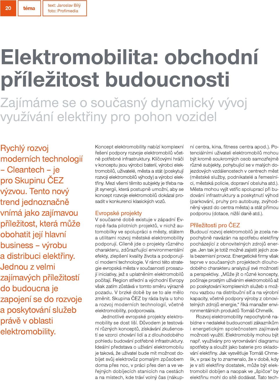 Jednou z velmi zajímavých příležitostí do budoucna je zapojení se do rozvoje a poskytování služeb právě v oblasti elektromobility.