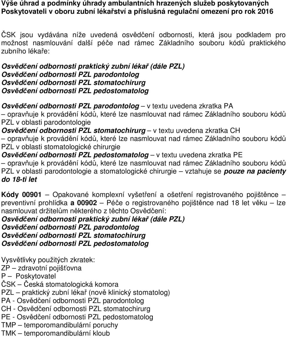 odbornosti PZL parodontolog Osvědčení odbornosti PZL stomatochirurg Osvědčení odbornosti PZL pedostomatolog Osvědčení odbornosti PZL parodontolog v textu uvedena zkratka PA opravňuje k provádění