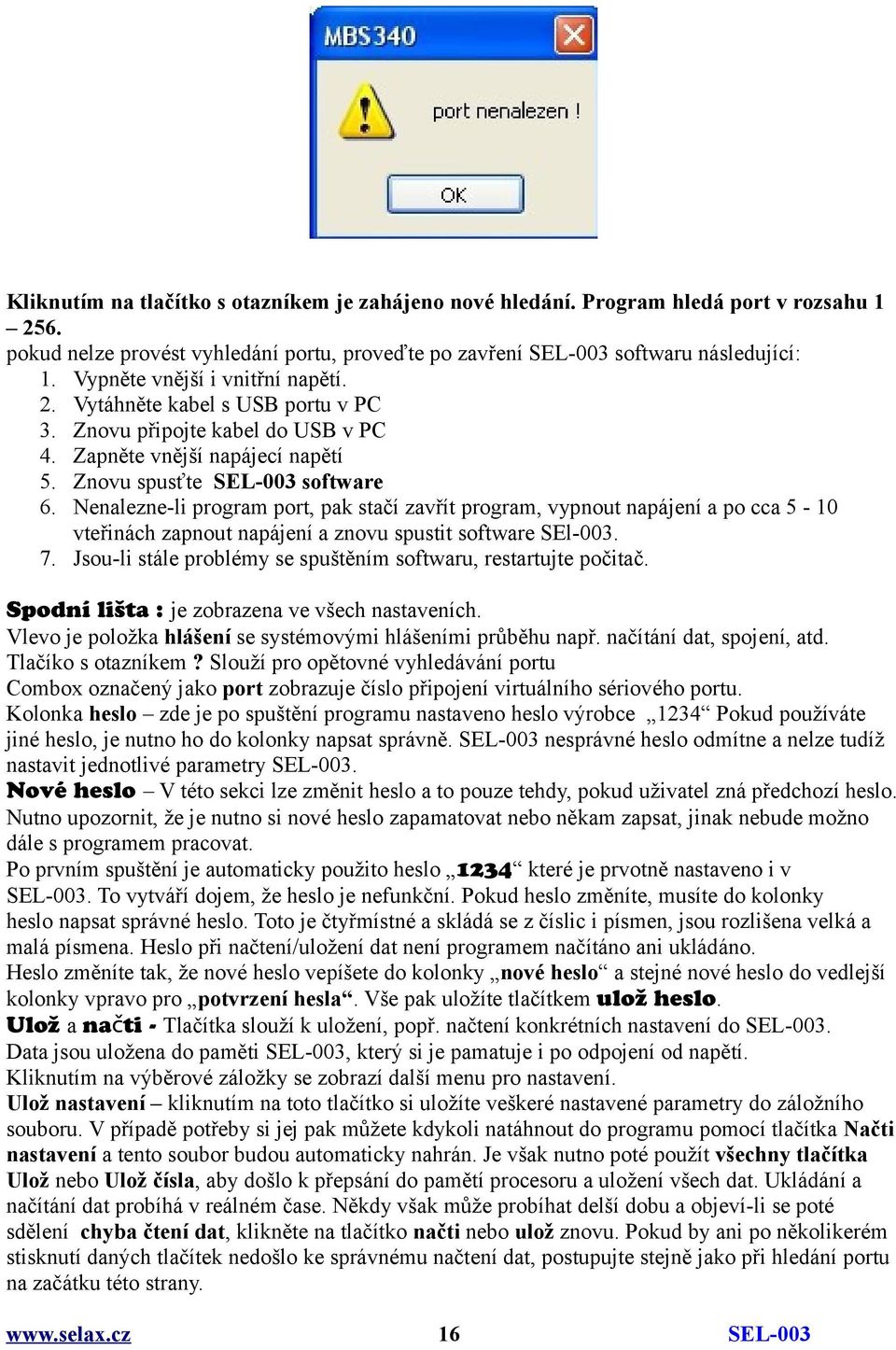 Nenalezne-li program port, pak stačí zavřít program, vypnout napájení a po cca 5-10 vteřinách zapnout napájení a znovu spustit software SEl-003. 7.