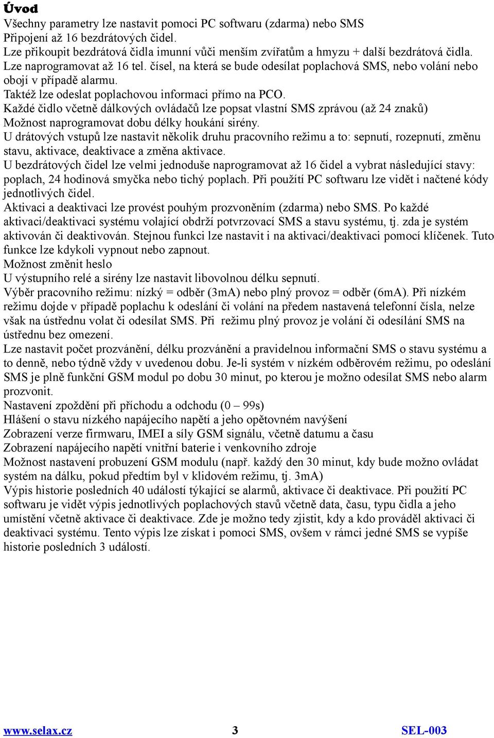 čísel, na která se bude odesílat poplachová SMS, nebo volání nebo obojí v případě alarmu. Taktéž lze odeslat poplachovou informaci přímo na PCO.