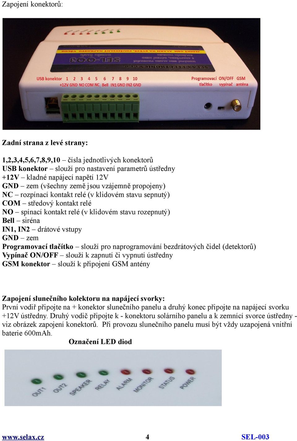 GND zem Programovací tlačítko slouží pro naprogramování bezdrátových čidel (detektorů) Vypínač ON/OFF slouží k zapnutí či vypnutí ústředny GSM konektor slouží k připojení GSM antény Zapojení