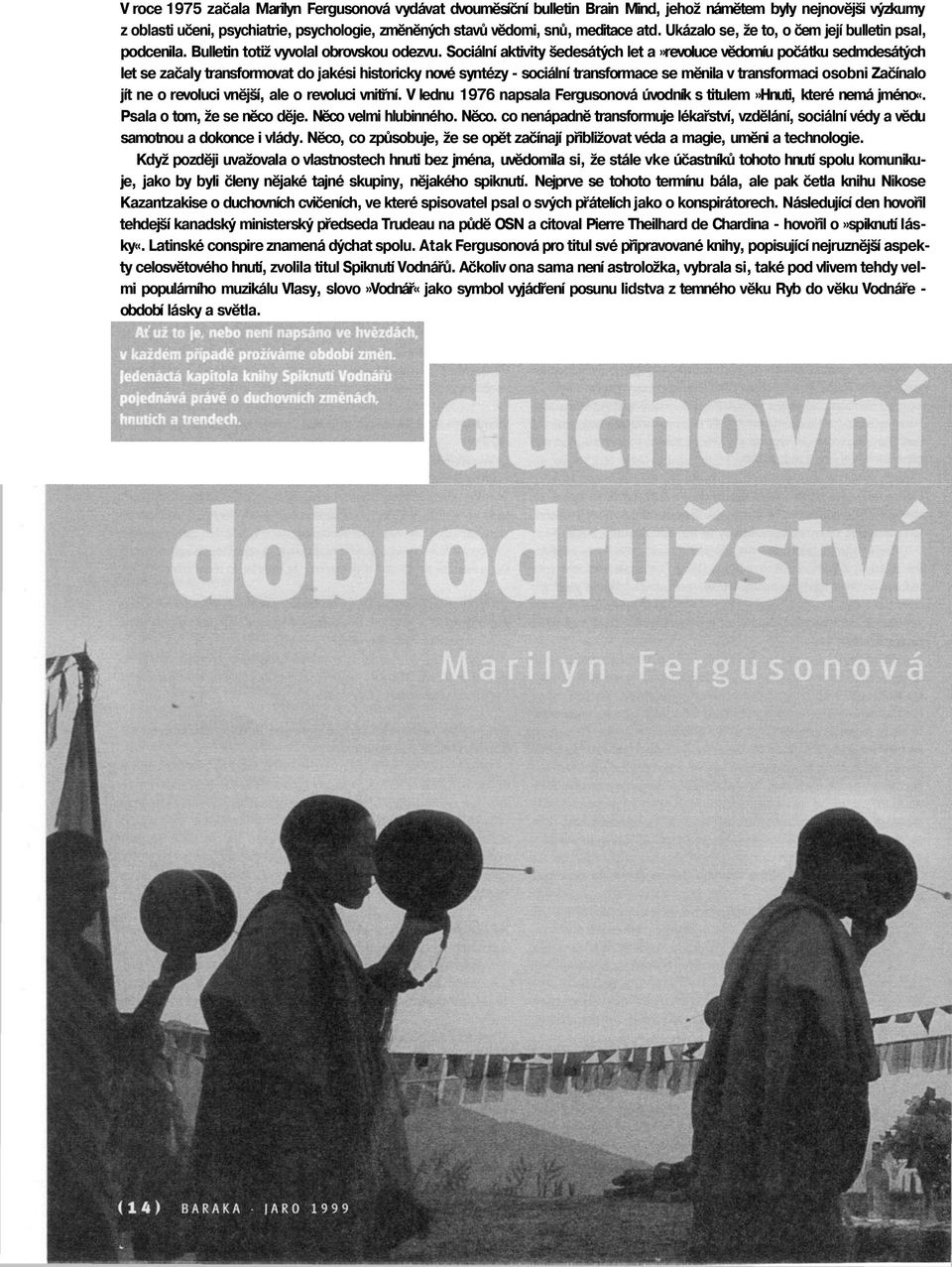 Sociální aktivity šedesátých let a»revoluce vědomíu počátku sedmdesátých let se začaly transformovat do jakési historicky nové syntézy - sociální transformace se měnila v transformaci osobni Začínalo