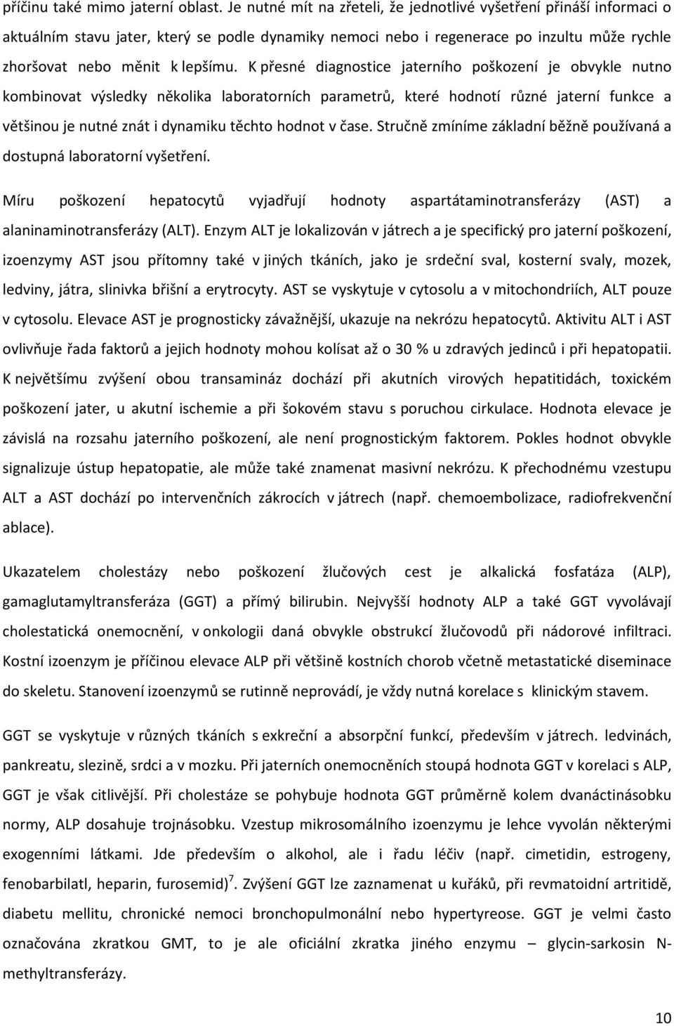 K přesné diagnostice jaterního poškození je obvykle nutno kombinovat výsledky několika laboratorních parametrů, které hodnotí různé jaterní funkce a většinou je nutné znát i dynamiku těchto hodnot v