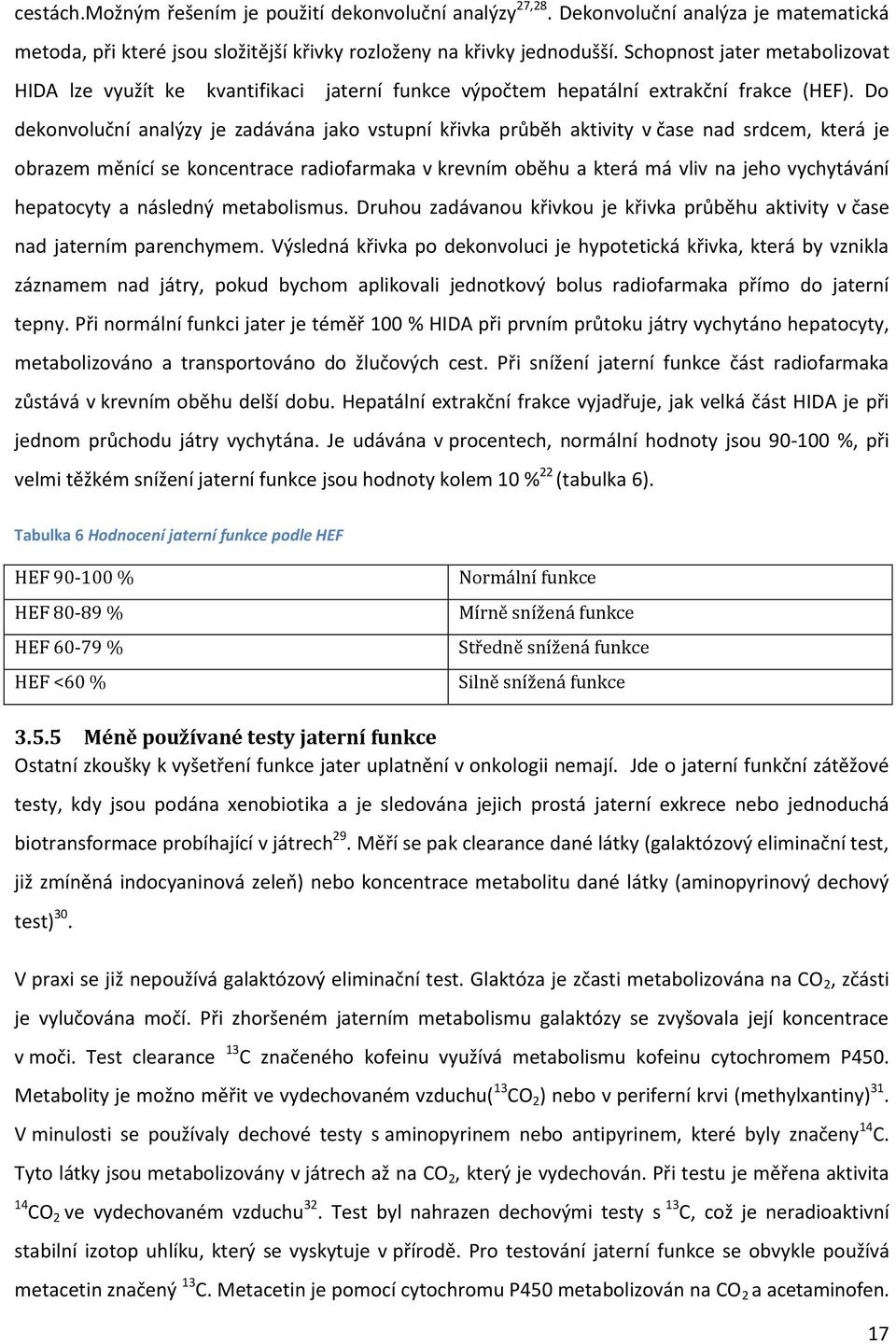 Do dekonvoluční analýzy je zadávána jako vstupní křivka průběh aktivity v čase nad srdcem, která je obrazem měnící se koncentrace radiofarmaka v krevním oběhu a která má vliv na jeho vychytávání