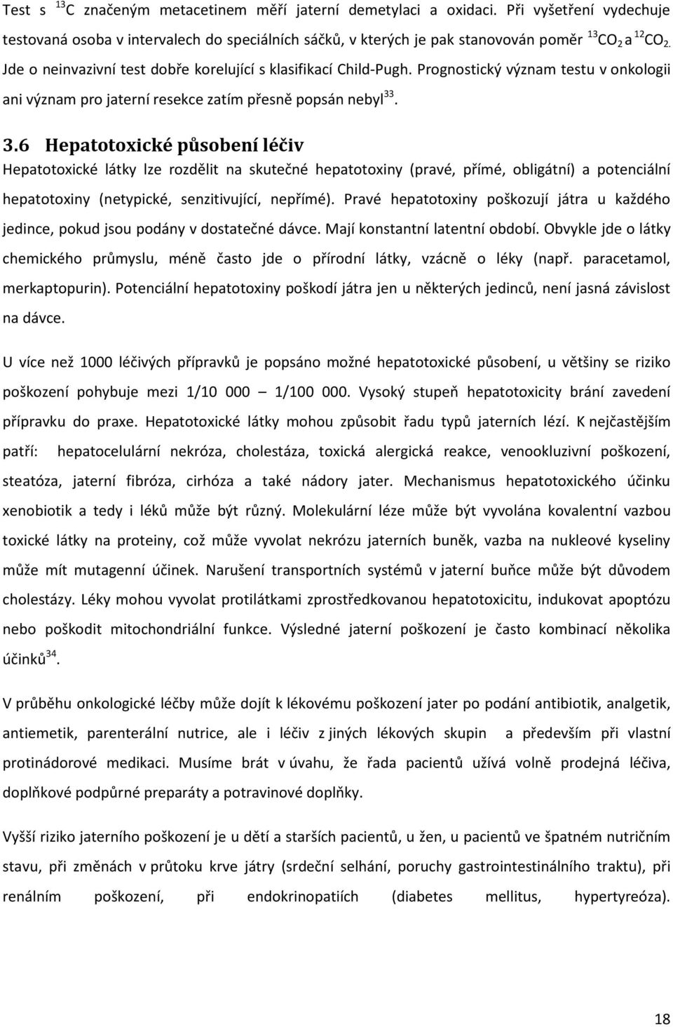 . 3.6 Hepatotoxické působení léčiv Hepatotoxické látky lze rozdělit na skutečné hepatotoxiny (pravé, přímé, obligátní) a potenciální hepatotoxiny (netypické, senzitivující, nepřímé).