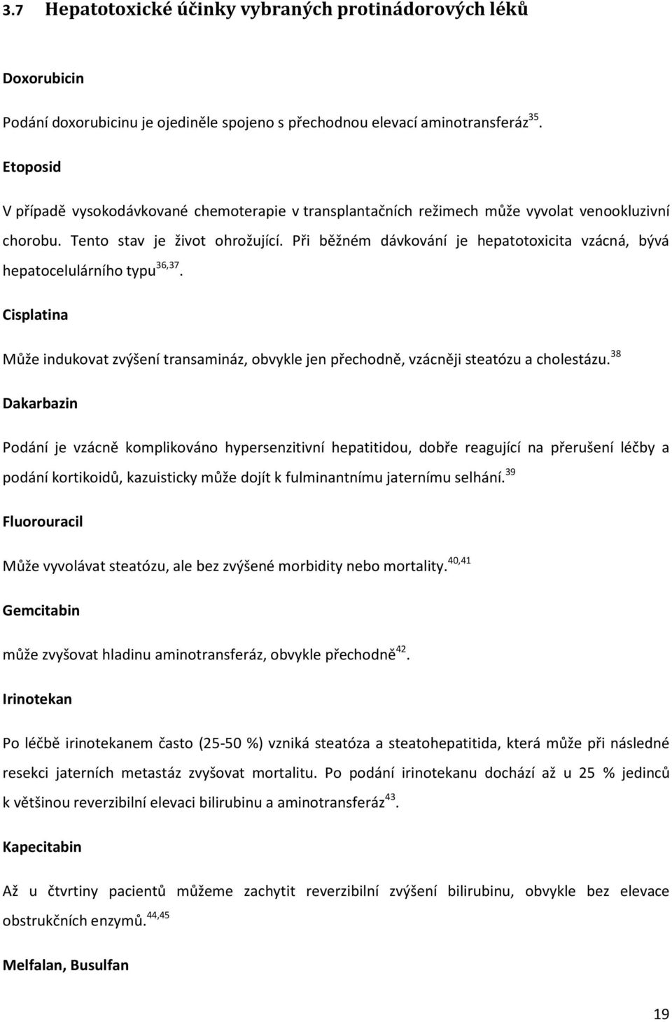 Při běžném dávkování je hepatotoxicita vzácná, bývá hepatocelulárního typu 36,37. Cisplatina Může indukovat zvýšení transamináz, obvykle jen přechodně, vzácněji steatózu a cholestázu.