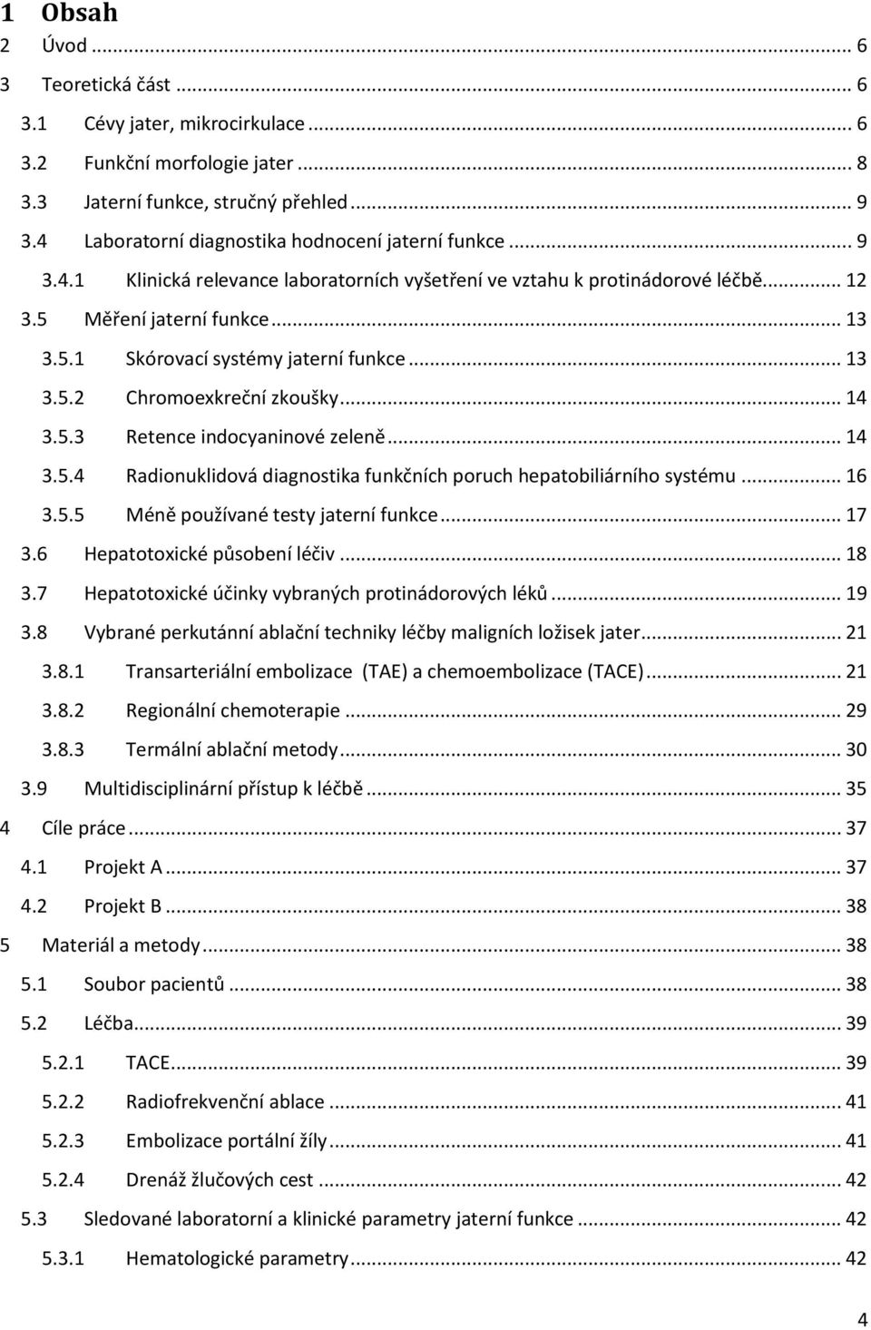 .. 13 3.5.2 Chromoexkreční zkoušky... 14 3.5.3 Retence indocyaninové zeleně... 14 3.5.4 Radionuklidová diagnostika funkčních poruch hepatobiliárního systému... 16 3.5.5 Méně používané testy jaterní funkce.