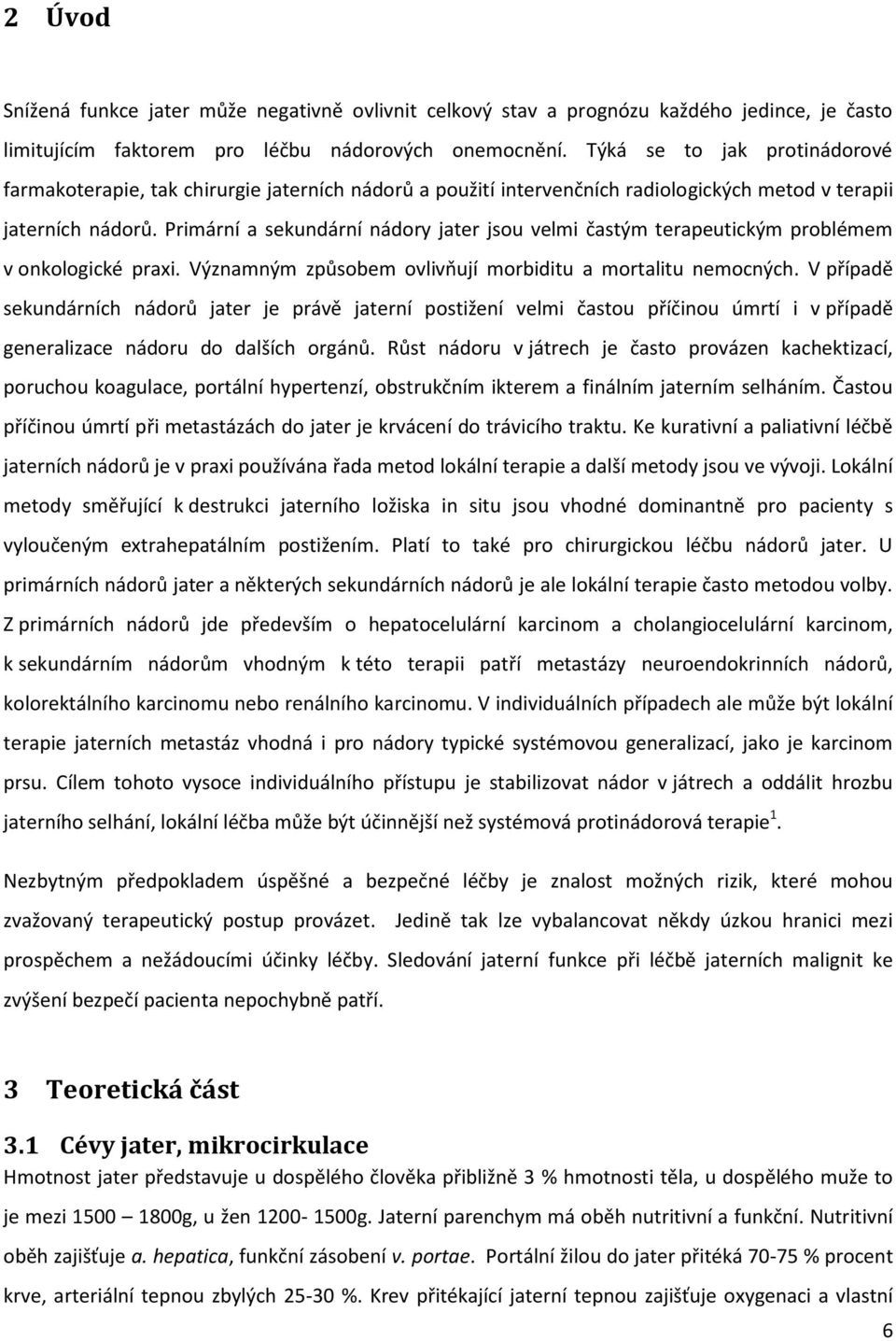 Primární a sekundární nádory jater jsou velmi častým terapeutickým problémem v onkologické praxi. Významným způsobem ovlivňují morbiditu a mortalitu nemocných.