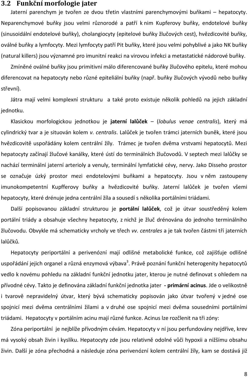 buňky a lymfocyty. Mezi lymfocyty patří Pit buňky, které jsou velmi pohyblivé a jako NK buňky (natural killers) jsou významné pro imunitní reakci na virovou infekci a metastatické nádorové buňky.