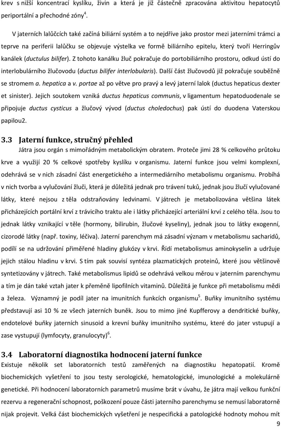 Herringův kanálek (ductulus bilifer). Z tohoto kanálku žluč pokračuje do portobiliárního prostoru, odkud ústí do interlobulárního žlučovodu (ductus bilifer interlobularis).