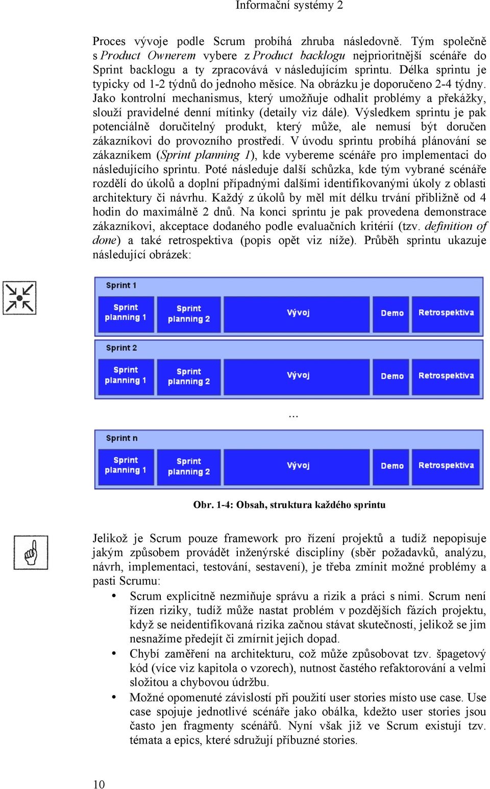 Jako kontrolní mechanismus, který umožňuje odhalit problémy a překážky, slouží pravidelné denní mítinky (detaily viz dále).