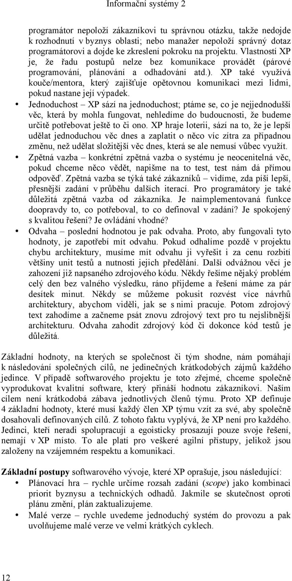 XP také využívá kouče/mentora, který zajišťuje opětovnou komunikaci mezi lidmi, pokud nastane její výpadek.