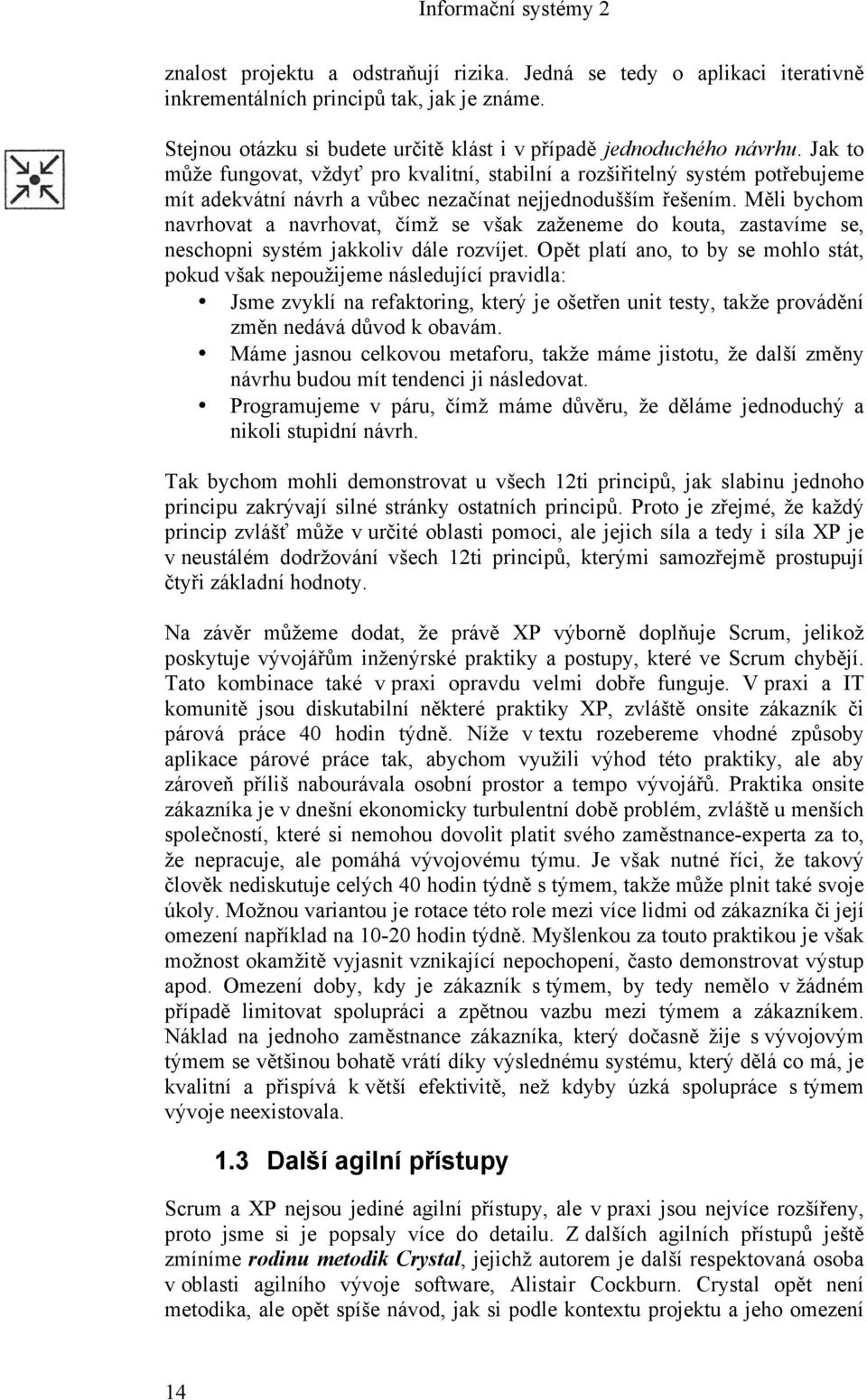 Měli bychom navrhovat a navrhovat, čímž se však zaženeme do kouta, zastavíme se, neschopni systém jakkoliv dále rozvíjet.