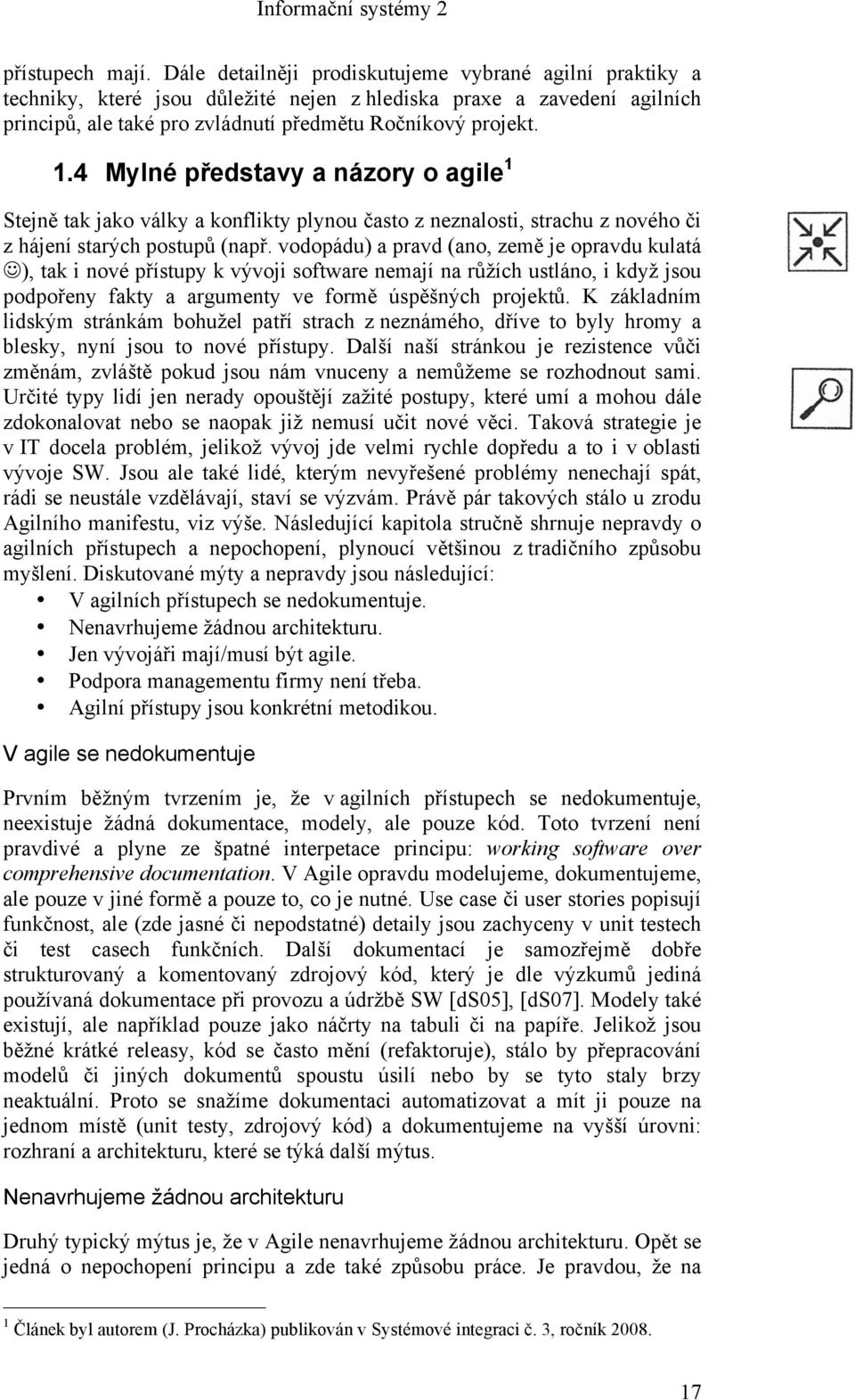 4 Mylné představy a názory o agile 1 Stejně tak jako války a konflikty plynou často z neznalosti, strachu z nového či z hájení starých postupů (např. vodopádu) a pravd (ano, země je opravdu kulatá!