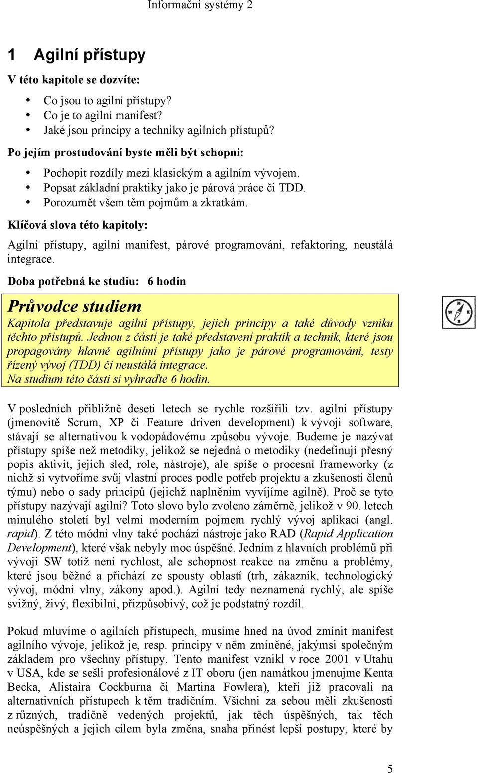 Klíčová slova této kapitoly: Agilní přístupy, agilní manifest, párové programování, refaktoring, neustálá integrace.