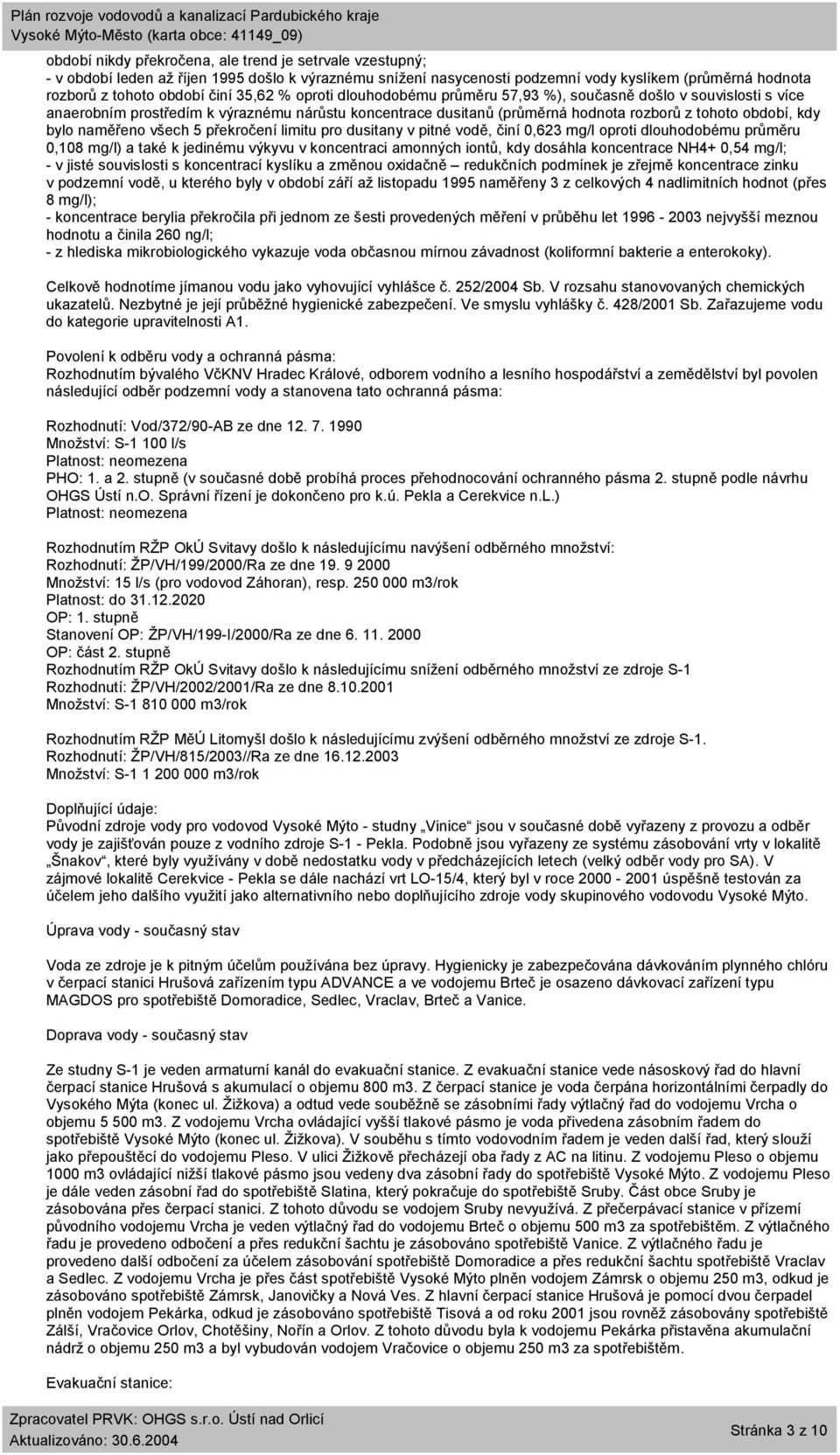 naměřeno všech 5 překročení limitu pro dusitany v pitné vodě, činí 0,623 mg/l oproti dlouhodobému průměru 0,108 mg/l) a také k jedinému výkyvu v koncentraci amonných iontů, kdy dosáhla koncentrace