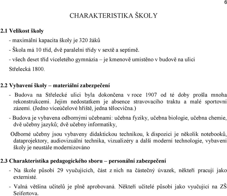 2 Vybavení školy materiální zabezpečení - Budova na Střelecké ulici byla dokončena v roce 1907 od té doby prošla mnoha rekonstrukcemi.