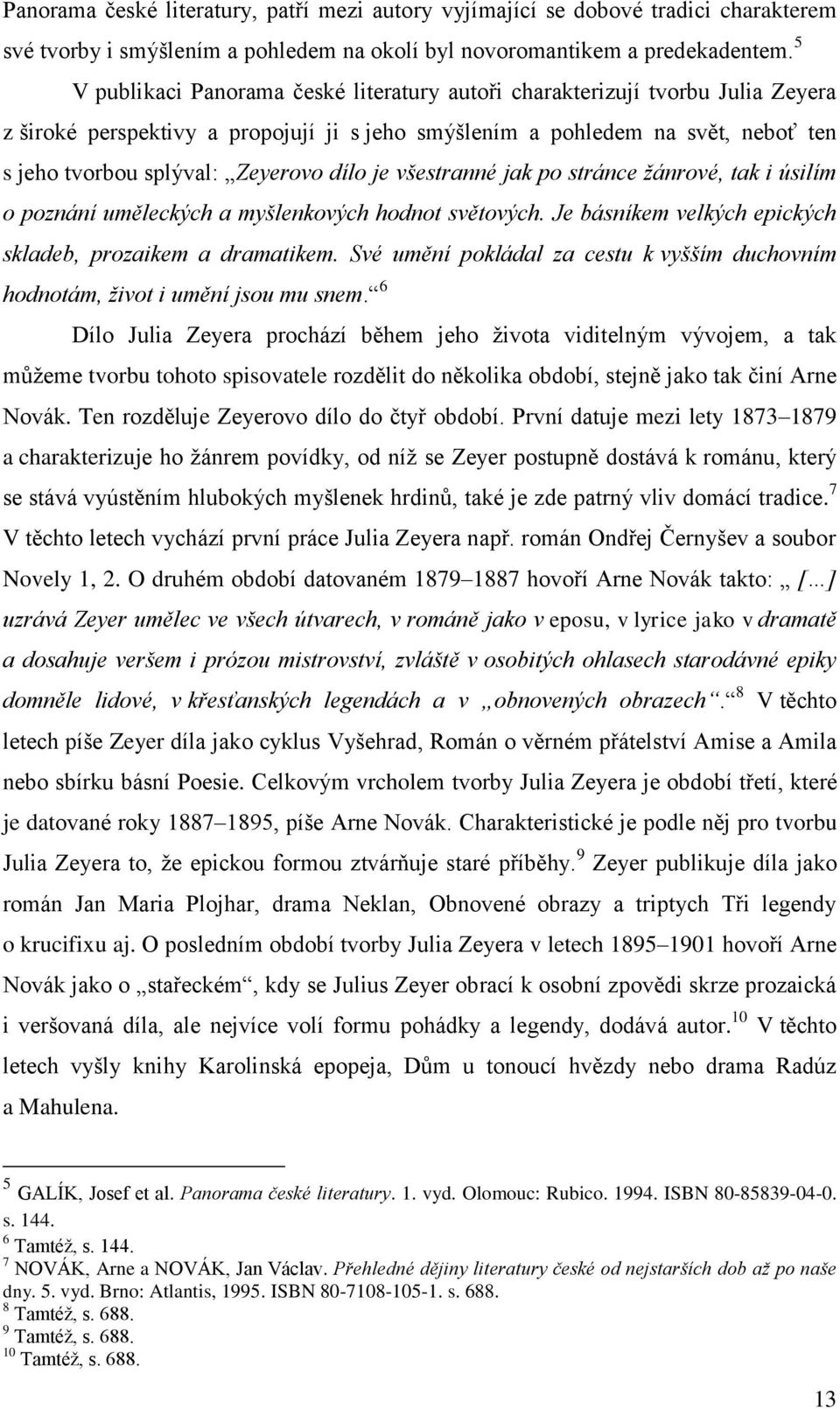 dílo je všestranné jak po stránce žánrové, tak i úsilím o poznání uměleckých a myšlenkových hodnot světových. Je básníkem velkých epických skladeb, prozaikem a dramatikem.