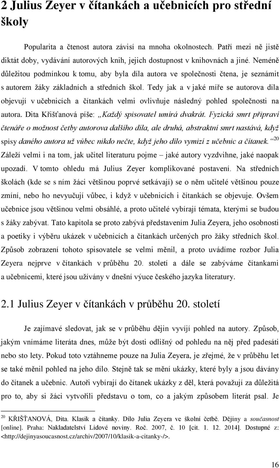 Neméně důležitou podmínkou k tomu, aby byla díla autora ve společnosti čtena, je seznámit s autorem žáky základních a středních škol.