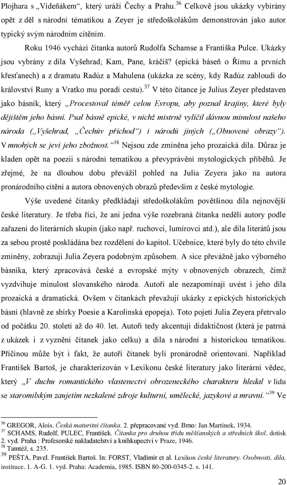 (epická báseň o Římu a prvních křesťanech) a z dramatu Radúz a Mahulena (ukázka ze scény, kdy Radúz zabloudí do království Runy a Vratko mu poradí cestu).