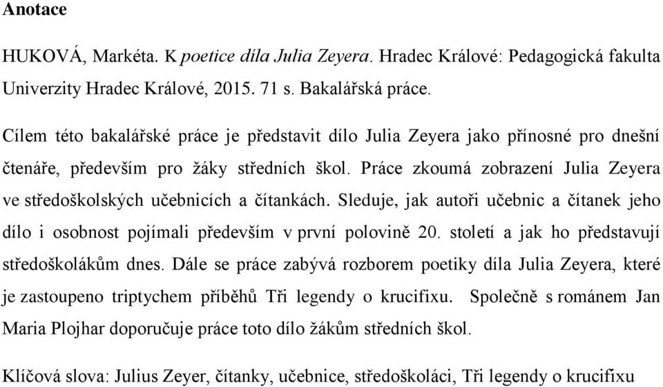 Práce zkoumá zobrazení Julia Zeyera ve středoškolských učebnicích a čítankách. Sleduje, jak autoři učebnic a čítanek jeho dílo i osobnost pojímali především v první polovině 20.