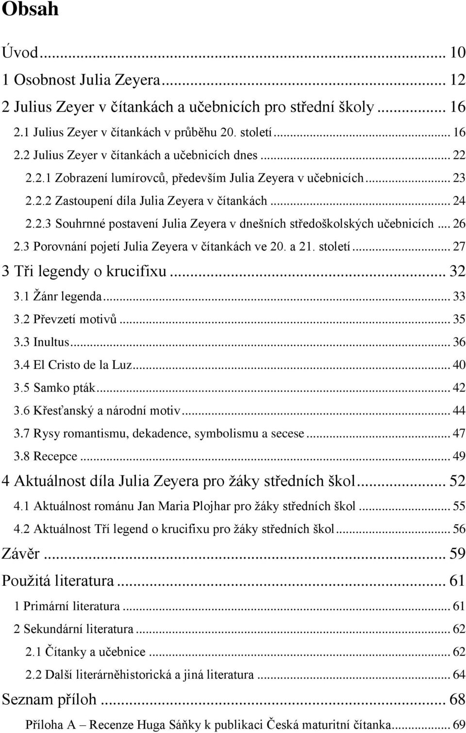 .. 26 2.3 Porovnání pojetí Julia Zeyera v čítankách ve 20. a 21. století... 27 3 Tři legendy o krucifixu... 32 3.1 Žánr legenda... 33 3.2 Převzetí motivů... 35 3.3 Inultus... 36 3.