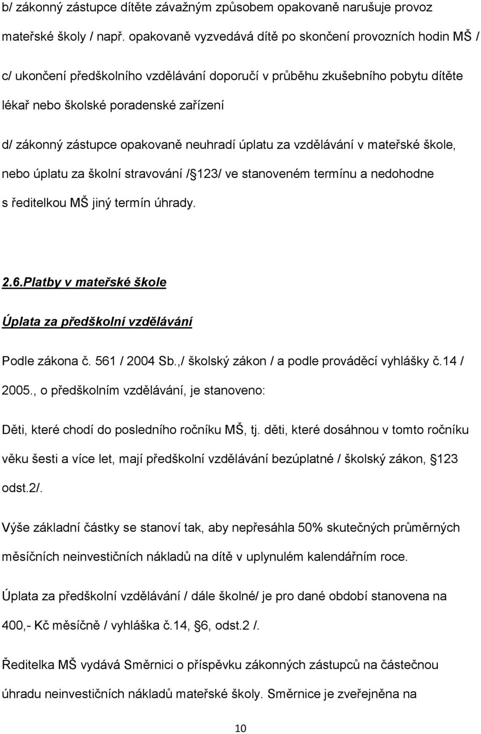 opakovaně neuhradí úplatu za vzdělávání v mateřské škole, nebo úplatu za školní stravování / 123/ ve stanoveném termínu a nedohodne s ředitelkou MŠ jiný termín úhrady. 2.6.