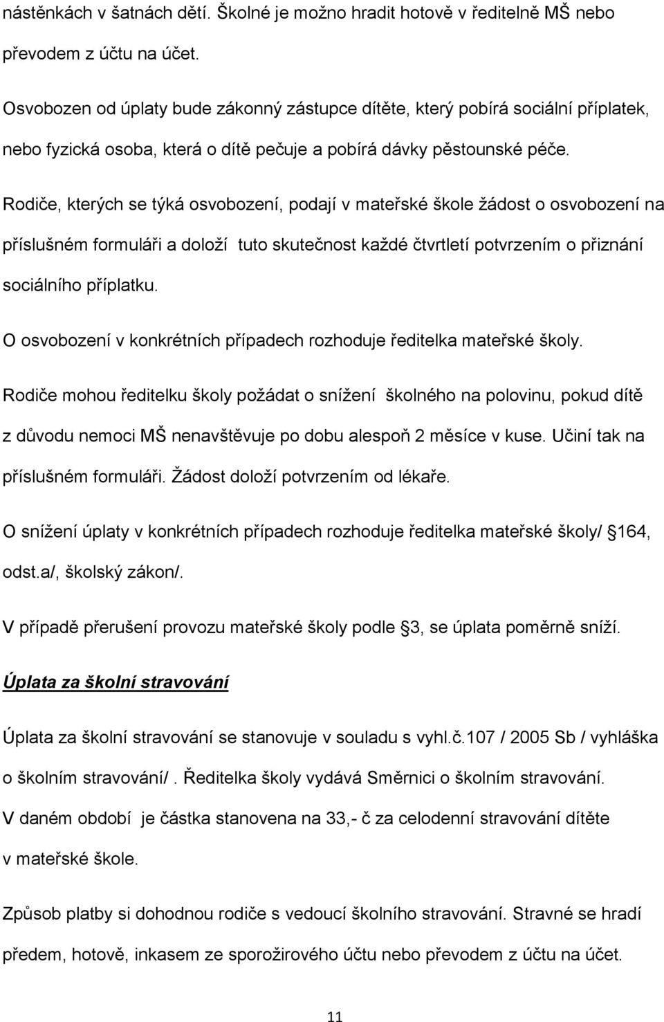 Rodiče, kterých se týká osvobození, podají v mateřské škole žádost o osvobození na příslušném formuláři a doloží tuto skutečnost každé čtvrtletí potvrzením o přiznání sociálního příplatku.