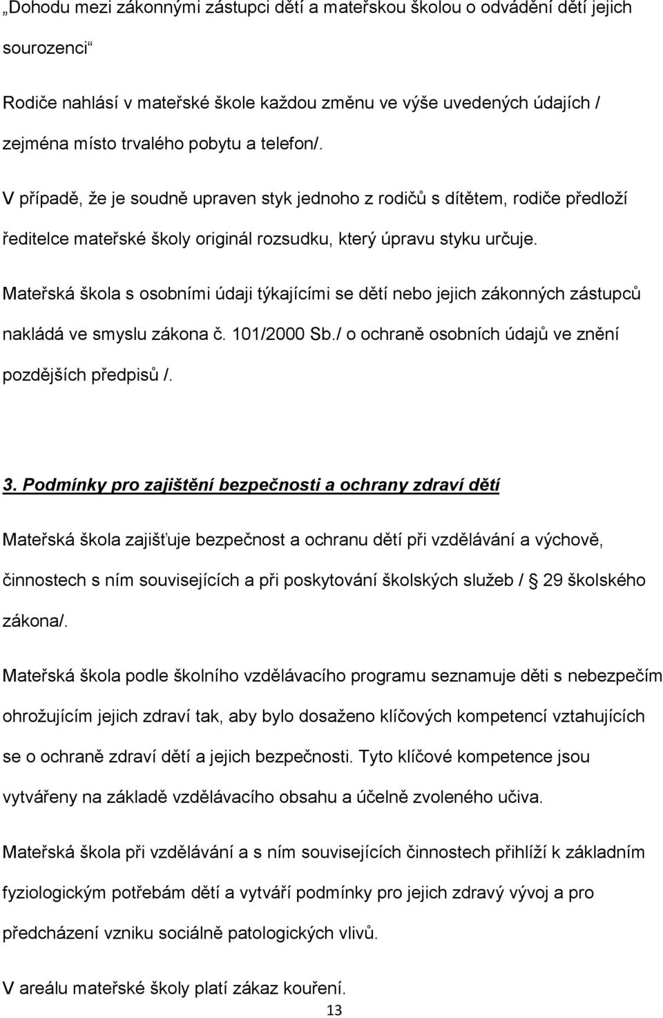 Mateřská škola s osobními údaji týkajícími se dětí nebo jejich zákonných zástupců nakládá ve smyslu zákona č. 101/2000 Sb./ o ochraně osobních údajů ve znění pozdějších předpisů /. 3.