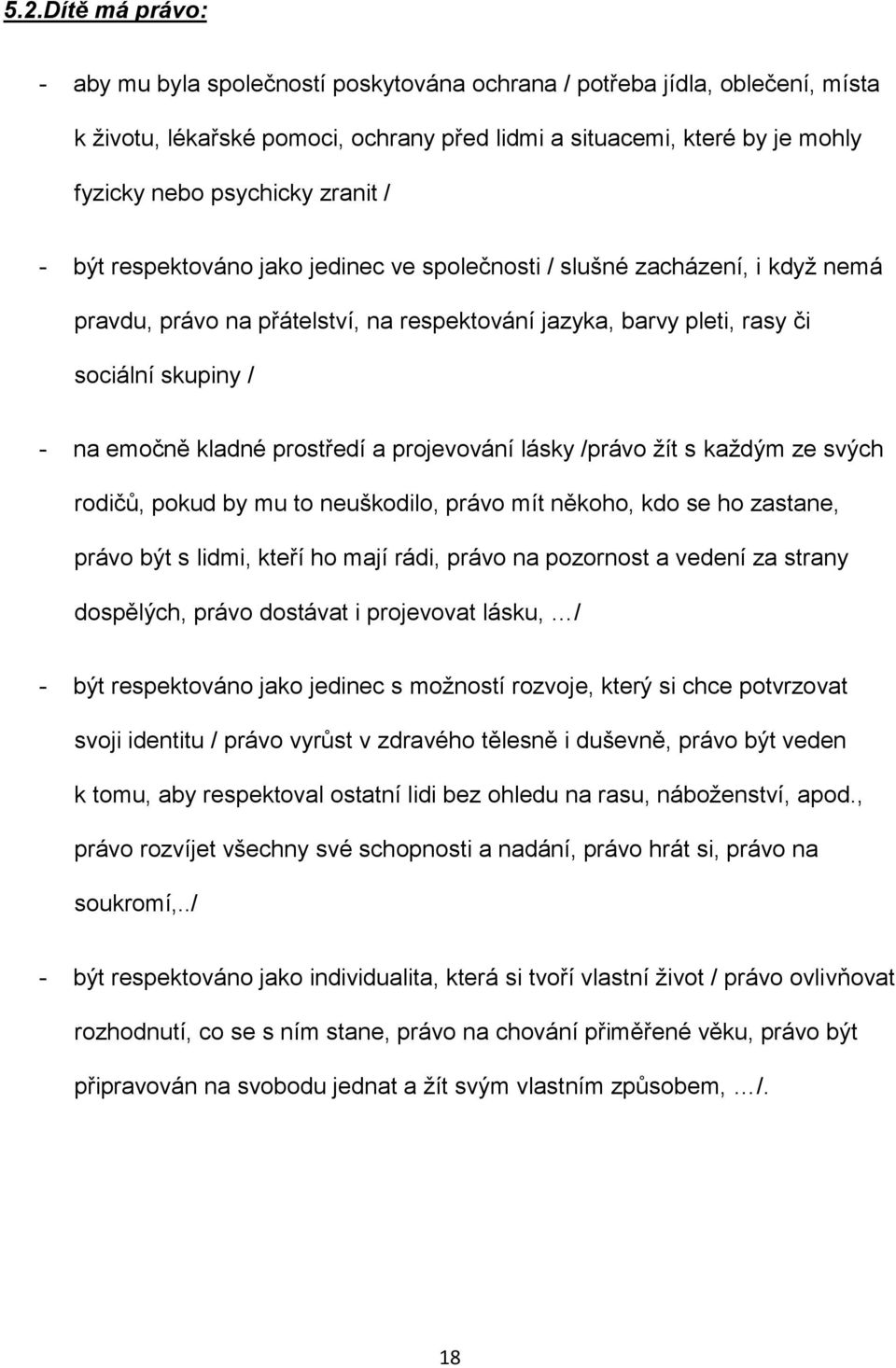 prostředí a projevování lásky /právo žít s každým ze svých rodičů, pokud by mu to neuškodilo, právo mít někoho, kdo se ho zastane, právo být s lidmi, kteří ho mají rádi, právo na pozornost a vedení