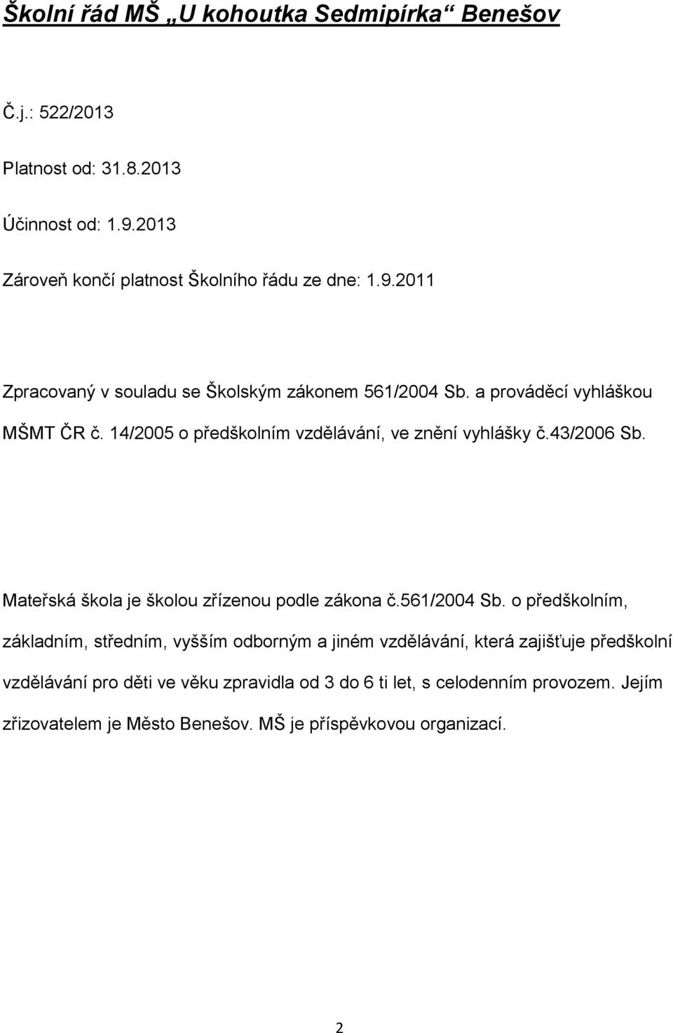 14/2005 o předškolním vzdělávání, ve znění vyhlášky č.43/2006 Sb. Mateřská škola je školou zřízenou podle zákona č.561/2004 Sb.