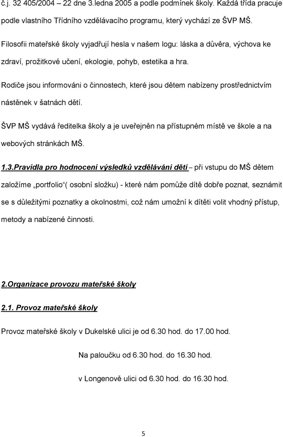 Rodiče jsou informováni o činnostech, které jsou dětem nabízeny prostřednictvím nástěnek v šatnách dětí.