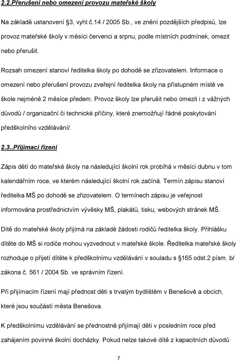 Informace o omezení nebo přerušení provozu zveřejní ředitelka školy na přístupném místě ve škole nejméně 2 měsíce předem.