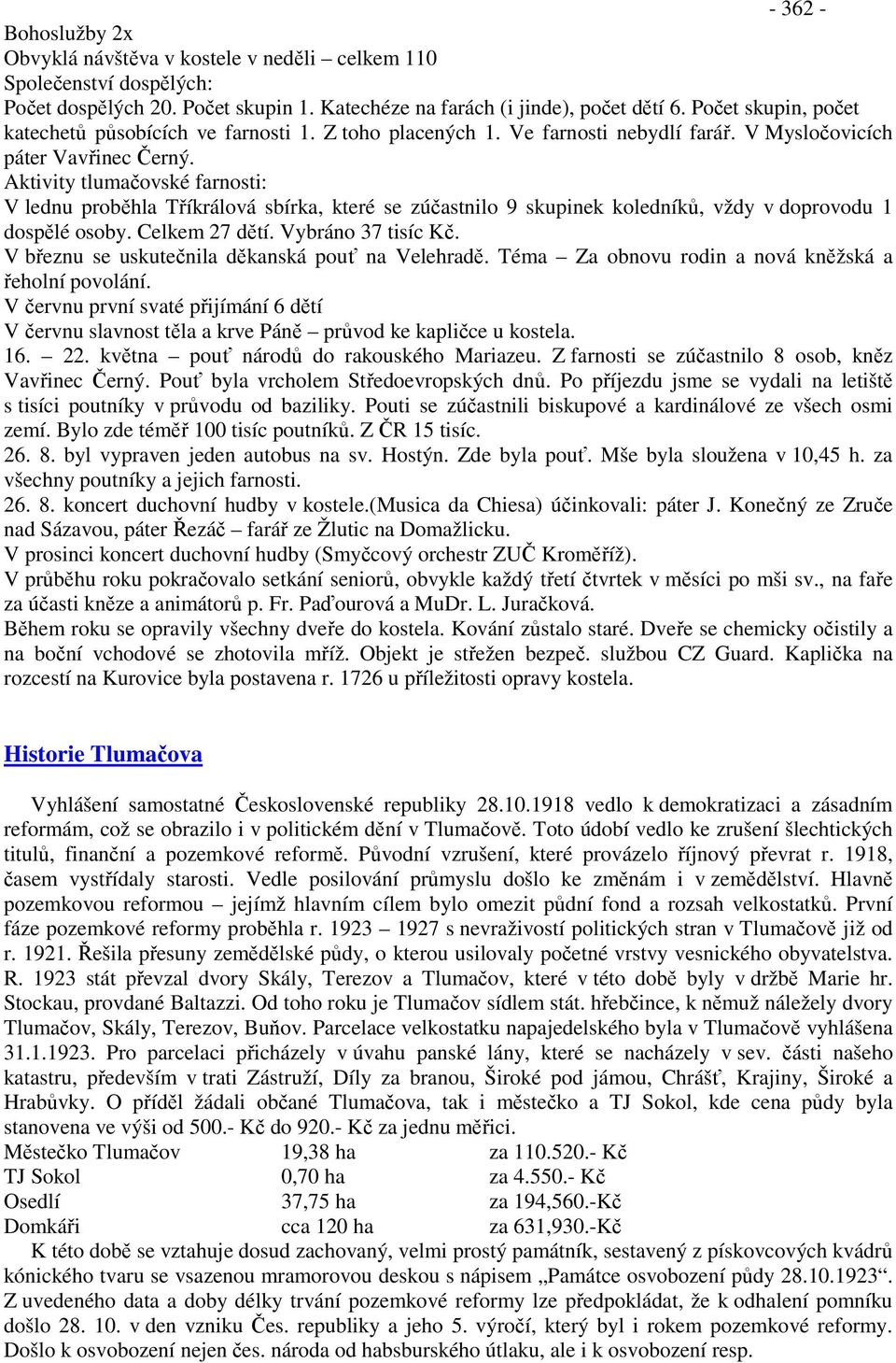 Aktivity tlumačovské farnosti: V lednu proběhla Tříkrálová sbírka, které se zúčastnilo 9 skupinek koledníků, vždy v doprovodu 1 dospělé osoby. Celkem 27 dětí. Vybráno 37 tisíc Kč.