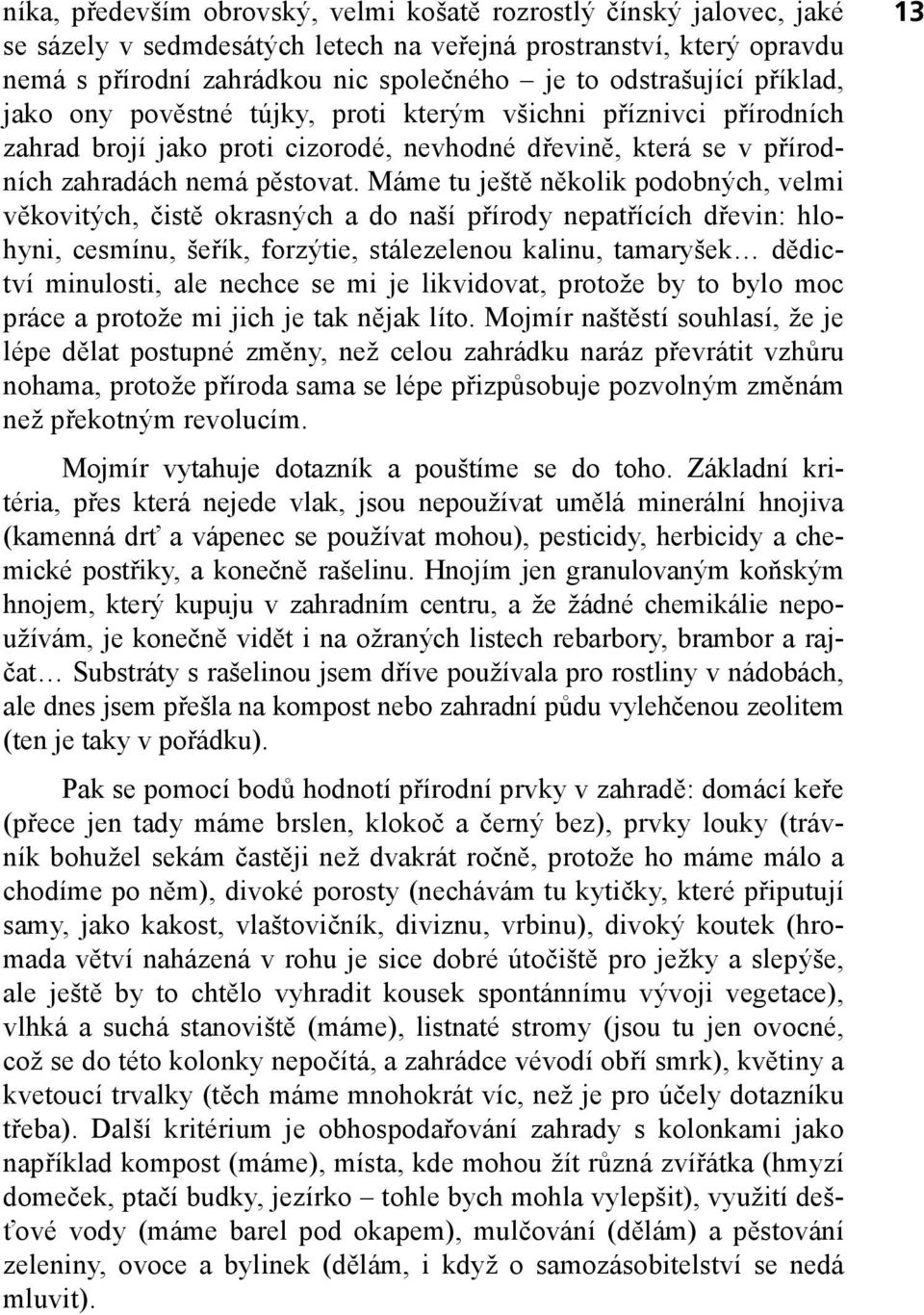 Máme tu ještě několik podobných, velmi věkovitých, čistě okrasných a do naší přírody nepatřících dřevin: hlohyni, cesmínu, šeřík, forzýtie, stálezelenou kalinu, tamaryšek dědictví minulosti, ale