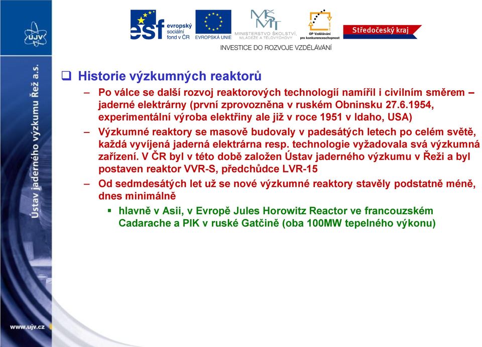 resp. technologie vyžadovala svá výzkumná zařízení.