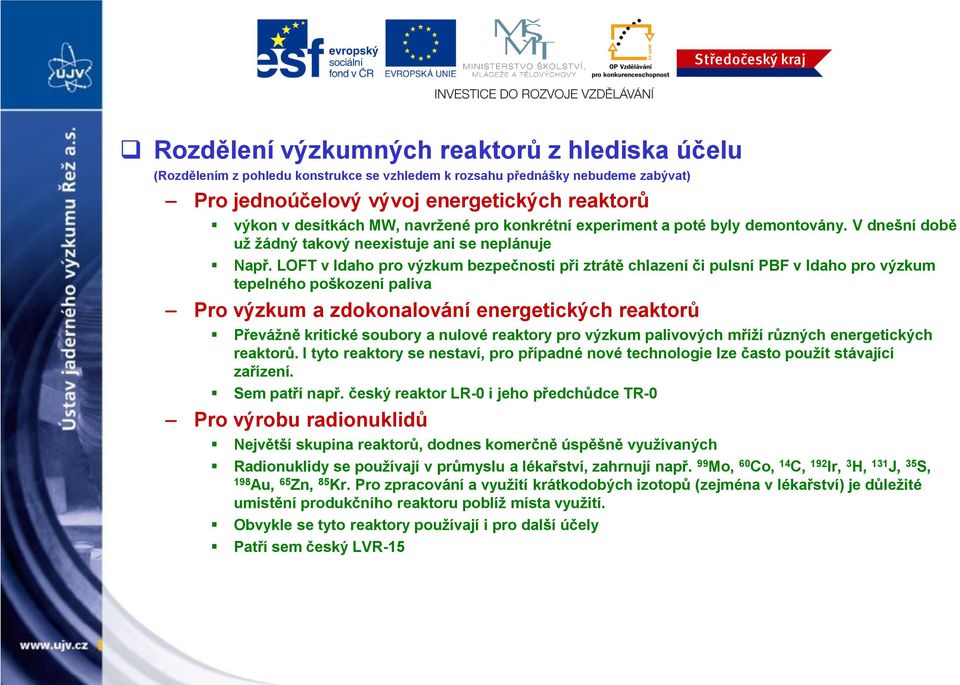 LOFT v Idaho pro výzkum bezpečnosti při ztrátě chlazení či pulsní PBF v Idaho pro výzkum tepelného poškození paliva Pro výzkum a zdokonalování energetických reaktorů Převážně kritické soubory a