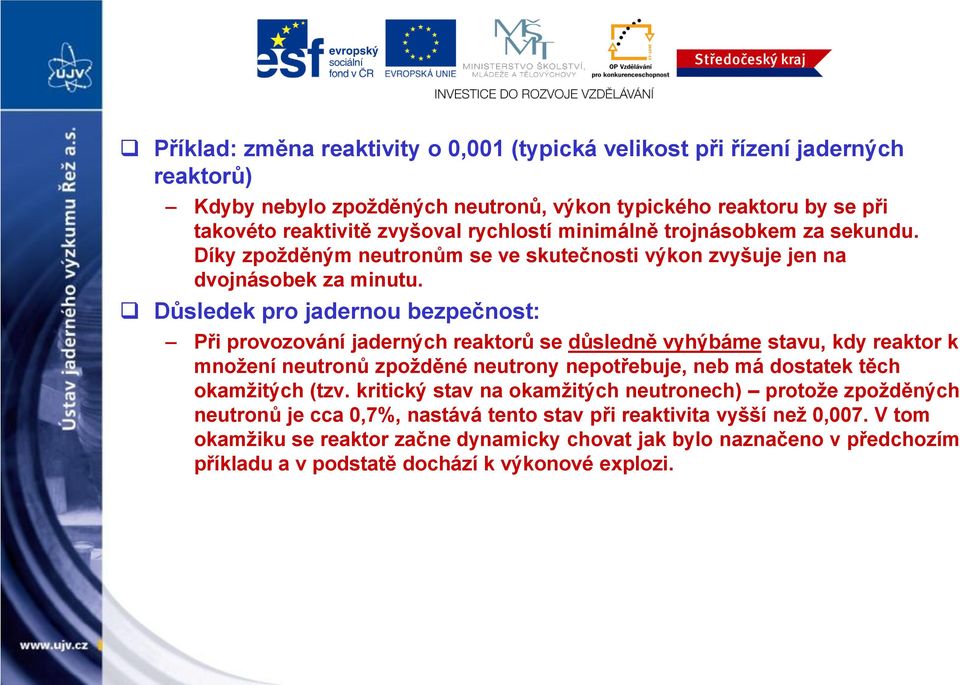 Důsledek pro jadernou bezpečnost: Při provozování jaderných reaktorů se důsledně vyhýbáme stavu, kdy reaktor k množení neutronů zpožděné neutrony nepotřebuje, neb má dostatek těch okamžitých