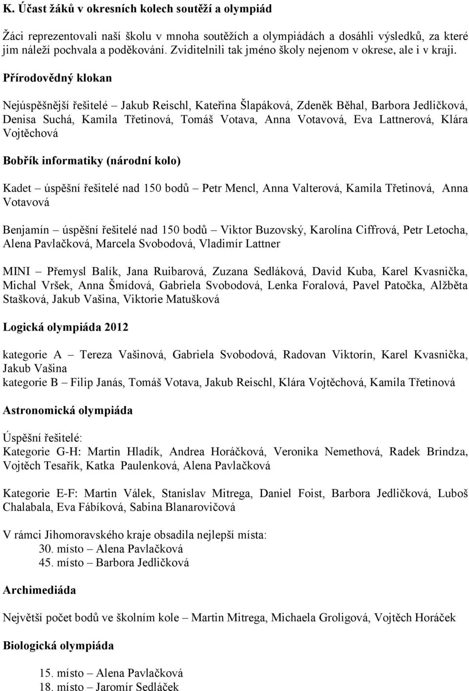 Přírodovědný klokan Nejúspěšnější řešitelé Jakub Reischl, Kateřina Šlapáková, Zdeněk Běhal, Barbora Jedličková, Denisa Suchá, Kamila Třetinová, Tomáš Votava, Anna Votavová, Eva Lattnerová, Klára