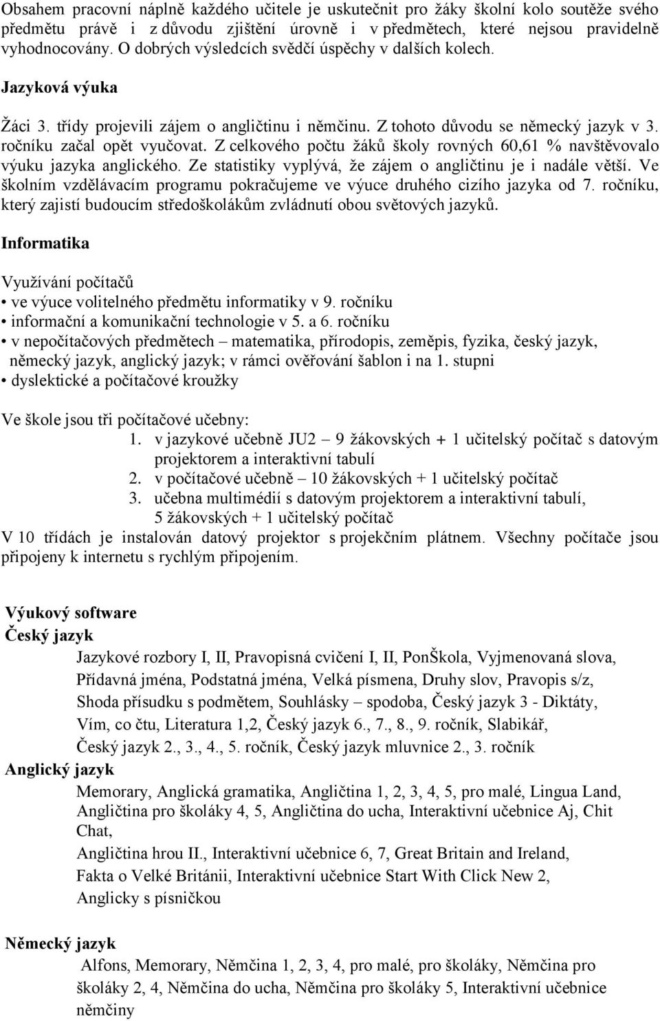 Z celkového počtu žáků školy rovných 60,61 % navštěvovalo výuku jazyka anglického. Ze statistiky vyplývá, že zájem o angličtinu je i nadále větší.