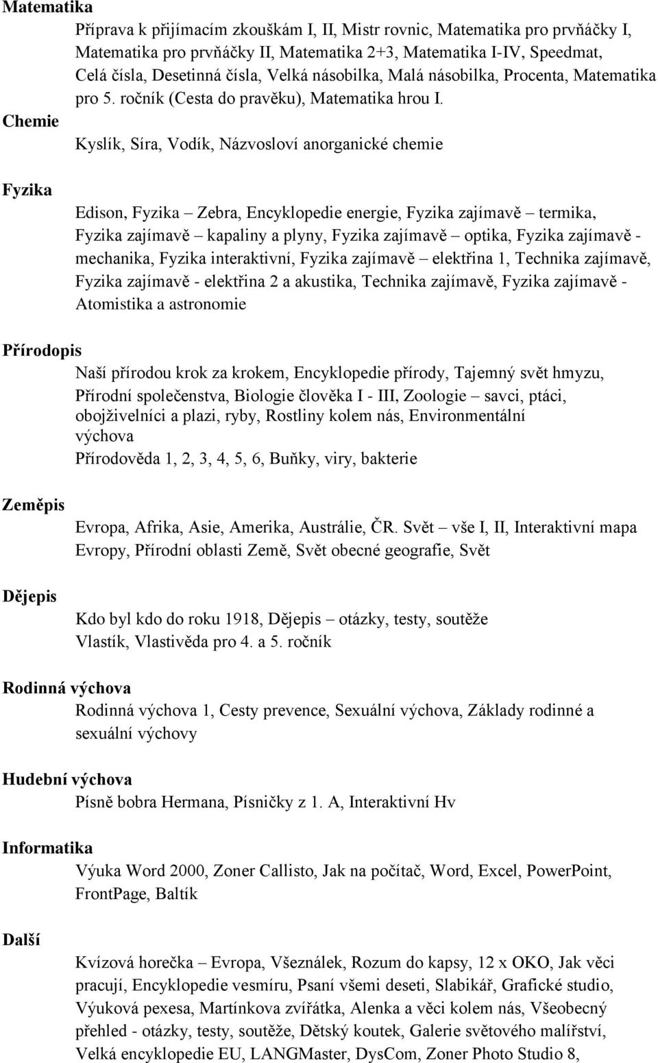 Chemie Kyslík, Síra, Vodík, Názvosloví anorganické chemie Fyzika Edison, Fyzika Zebra, Encyklopedie energie, Fyzika zajímavě termika, Fyzika zajímavě kapaliny a plyny, Fyzika zajímavě optika, Fyzika